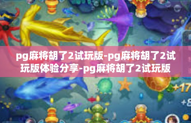 pg麻将胡了2试玩版-pg麻将胡了2试玩版体验分享-pg麻将胡了2试玩版