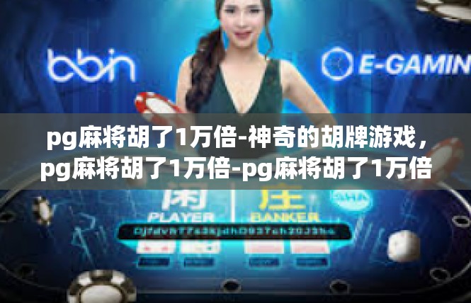 pg麻将胡了1万倍-神奇的胡牌游戏，pg麻将胡了1万倍-pg麻将胡了1万倍