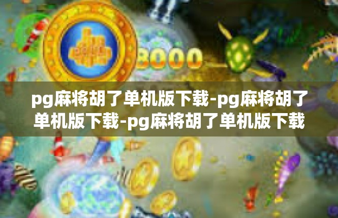 pg麻将胡了单机版下载-pg麻将胡了单机版下载-pg麻将胡了单机版下载