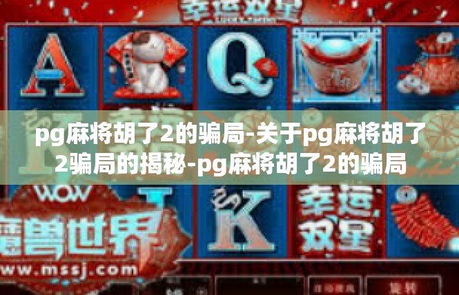 pg麻将胡了2的骗局-关于pg麻将胡了2骗局的揭秘-pg麻将胡了2的骗局