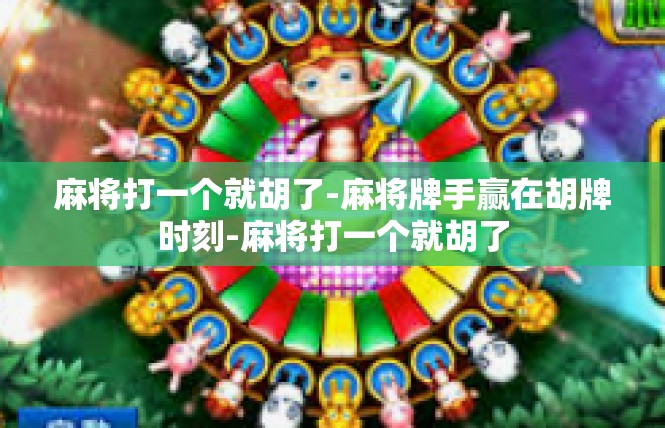 麻将打一个就胡了-麻将牌手赢在胡牌时刻-麻将打一个就胡了