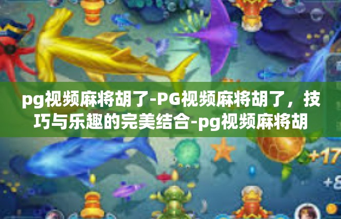 pg视频麻将胡了-PG视频麻将胡了，技巧与乐趣的完美结合-pg视频麻将胡了