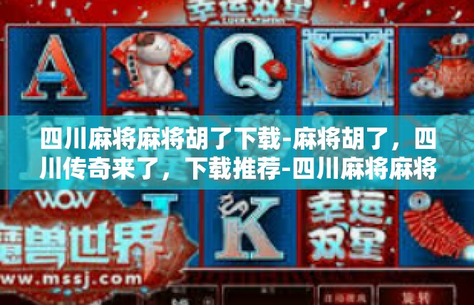 四川麻将麻将胡了下载-麻将胡了，四川传奇来了，下载推荐-四川麻将麻将胡了下载