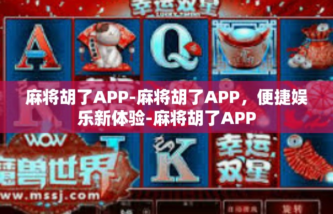 麻将胡了APP-麻将胡了APP，便捷娱乐新体验-麻将胡了APP