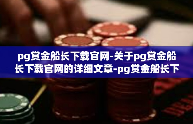pg赏金船长下载官网-关于pg赏金船长下载官网的详细文章-pg赏金船长下载官网