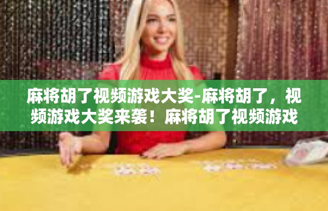 麻将胡了视频游戏大奖-麻将胡了，视频游戏大奖来袭！麻将胡了视频游戏大奖