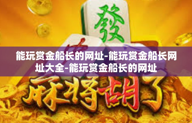 能玩赏金船长的网址-能玩赏金船长网址大全-能玩赏金船长的网址