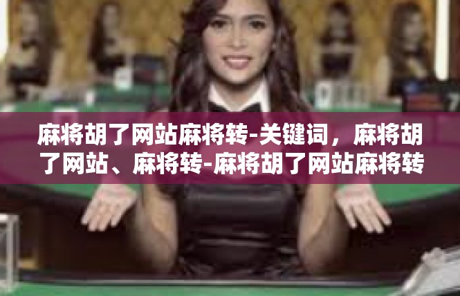 麻将胡了网站麻将转-关键词，麻将胡了网站、麻将转-麻将胡了网站麻将转