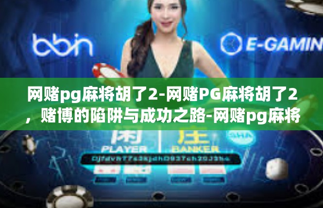 网赌pg麻将胡了2-网赌PG麻将胡了2，赌博的陷阱与成功之路-网赌pg麻将胡了2