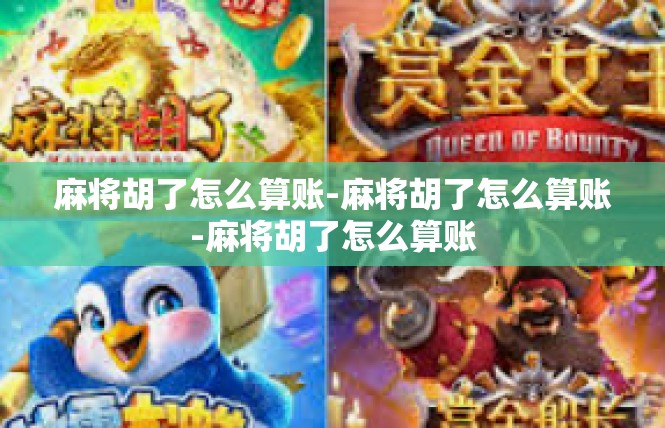 麻将胡了怎么算账-麻将胡了怎么算账-麻将胡了怎么算账