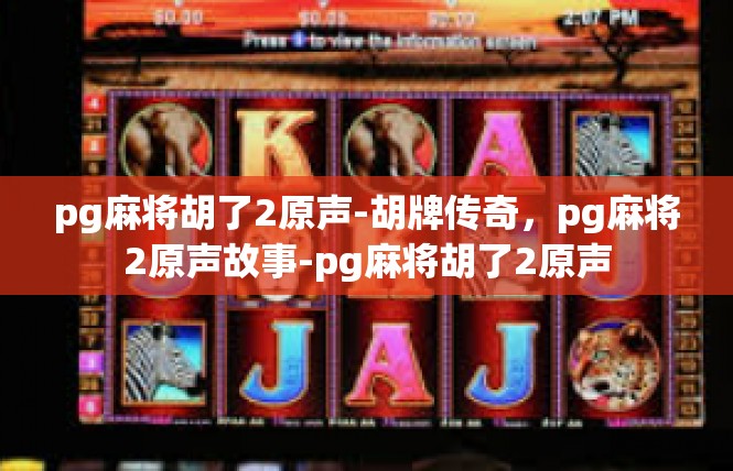 pg麻将胡了2原声-胡牌传奇，pg麻将2原声故事-pg麻将胡了2原声