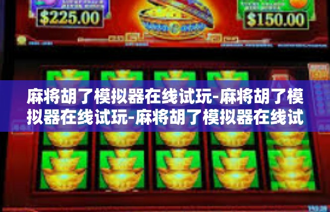 麻将胡了模拟器在线试玩-麻将胡了模拟器在线试玩-麻将胡了模拟器在线试玩
