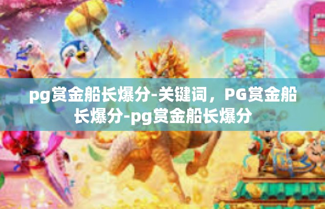pg赏金船长爆分-关键词，PG赏金船长爆分-pg赏金船长爆分