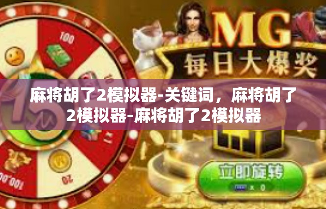 麻将胡了2模拟器-关键词，麻将胡了2模拟器-麻将胡了2模拟器