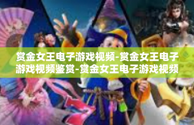 赏金女王电子游戏视频-赏金女王电子游戏视频鉴赏-赏金女王电子游戏视频