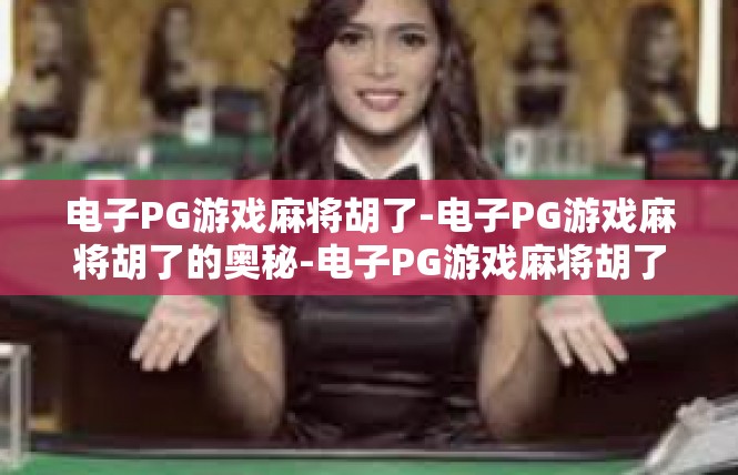 电子PG游戏麻将胡了-电子PG游戏麻将胡了的奥秘-电子PG游戏麻将胡了