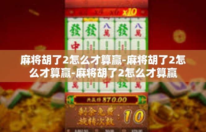 麻将胡了2怎么才算赢-麻将胡了2怎么才算赢-麻将胡了2怎么才算赢