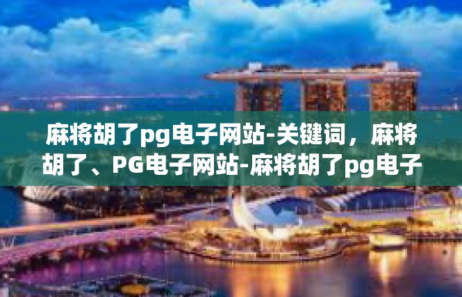 麻将胡了pg电子网站-关键词，麻将胡了、PG电子网站-麻将胡了pg电子网站