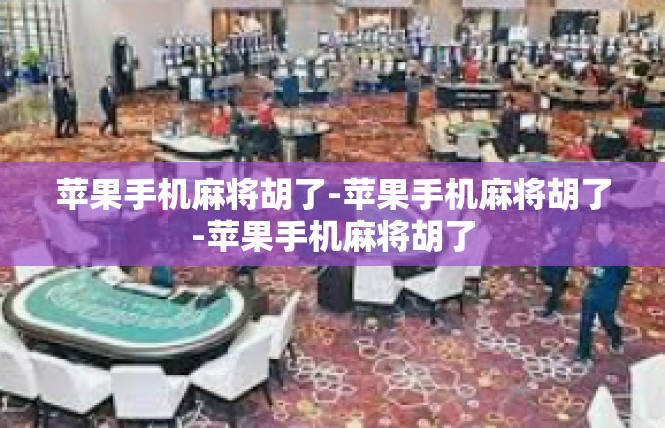 苹果手机麻将胡了-苹果手机麻将胡了-苹果手机麻将胡了