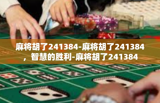 麻将胡了241384-麻将胡了241384，智慧的胜利-麻将胡了241384
