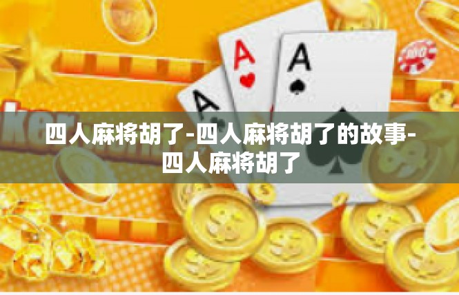 四人麻将胡了-四人麻将胡了的故事-四人麻将胡了