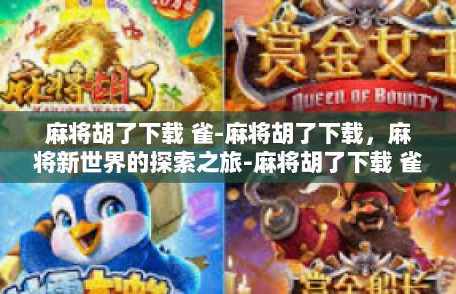 麻将胡了下载 雀-麻将胡了下载，麻将新世界的探索之旅-麻将胡了下载 雀