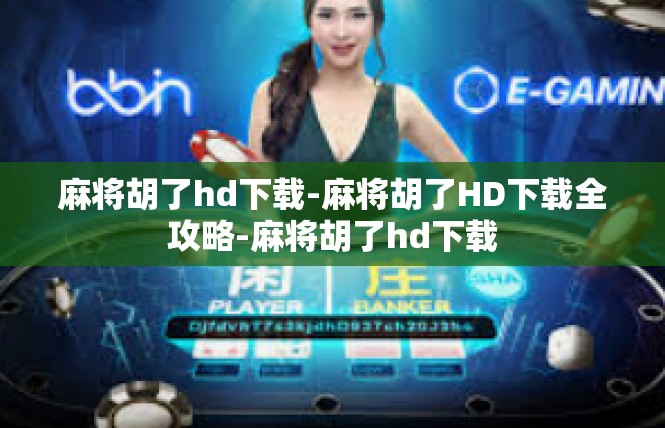 麻将胡了hd下载-麻将胡了HD下载全攻略-麻将胡了hd下载