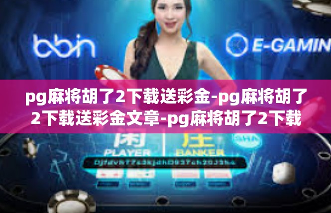 pg麻将胡了2下载送彩金-pg麻将胡了2下载送彩金文章-pg麻将胡了2下载送彩金