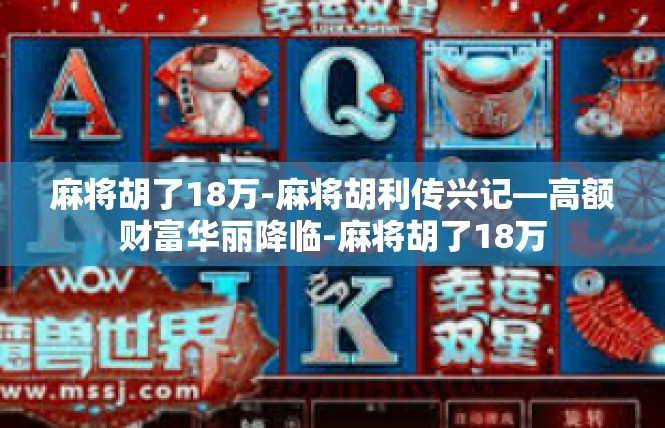 麻将胡了18万-麻将胡利传兴记—高额财富华丽降临-麻将胡了18万