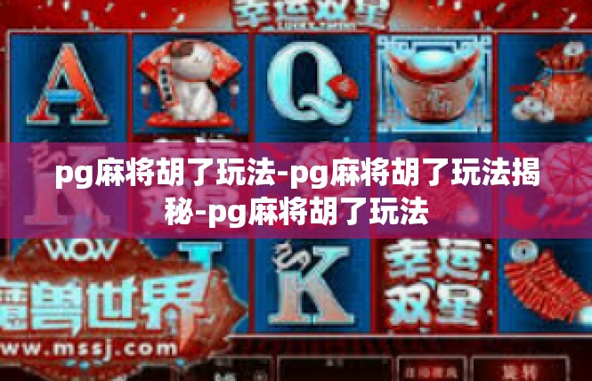 pg麻将胡了玩法-pg麻将胡了玩法揭秘-pg麻将胡了玩法