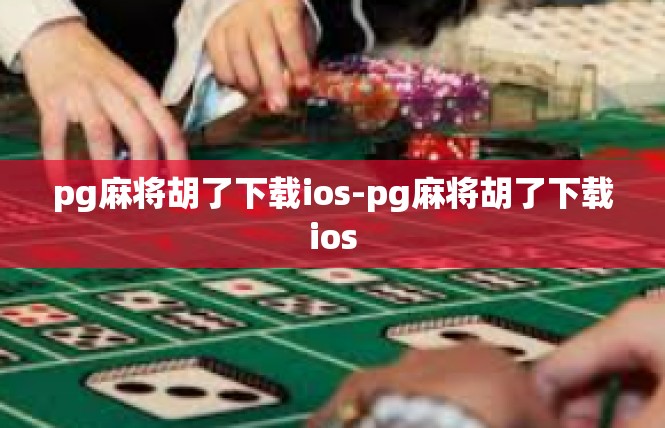 pg麻将胡了下载ios-pg麻将胡了下载ios