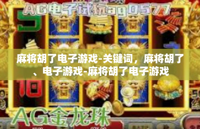 麻将胡了电子游戏-关键词，麻将胡了、电子游戏-麻将胡了电子游戏