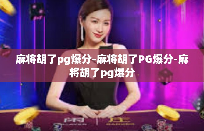 麻将胡了pg爆分-麻将胡了PG爆分-麻将胡了pg爆分