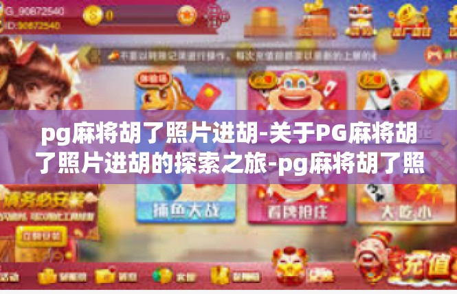 pg麻将胡了照片进胡-关于PG麻将胡了照片进胡的探索之旅-pg麻将胡了照片进胡