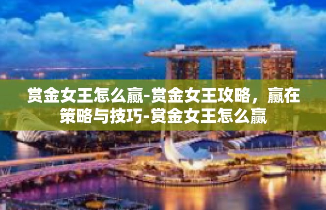 赏金女王怎么赢-赏金女王攻略，赢在策略与技巧-赏金女王怎么赢