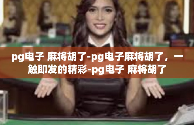 pg电子 麻将胡了-pg电子麻将胡了，一触即发的精彩-pg电子 麻将胡了