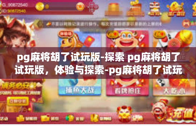 pg麻将胡了试玩版-探索 pg麻将胡了试玩版，体验与探索-pg麻将胡了试玩版