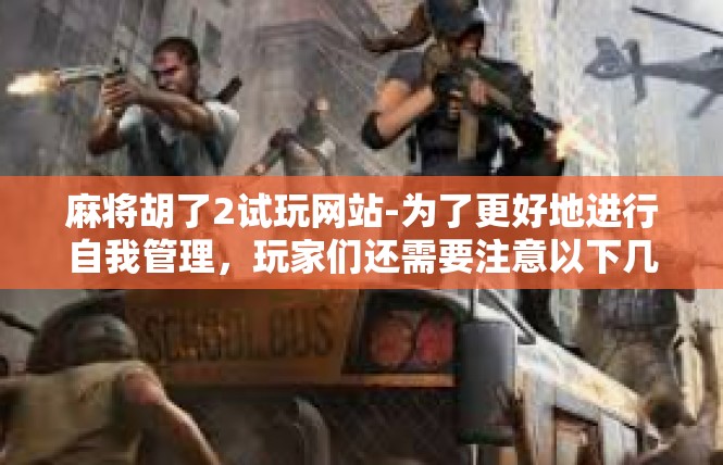 麻将胡了2试玩网站-为了更好地进行自我管理，玩家们还需要注意以下几点，麻将胡了2试玩网站