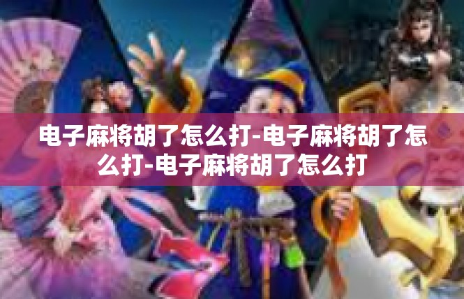 电子麻将胡了怎么打-电子麻将胡了怎么打-电子麻将胡了怎么打