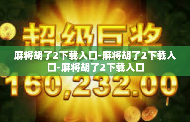麻将胡了2下载入口-麻将胡了2下载入口-麻将胡了2下载入口