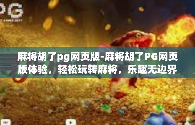 麻将胡了pg网页版-麻将胡了PG网页版体验，轻松玩转麻将，乐趣无边界-麻将胡了pg网页版