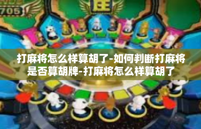 打麻将怎么样算胡了-如何判断打麻将是否算胡牌-打麻将怎么样算胡了