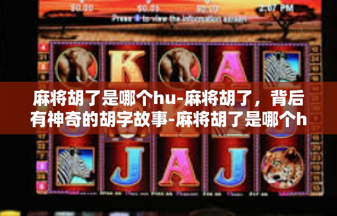 麻将胡了是哪个hu-麻将胡了，背后有神奇的胡字故事-麻将胡了是哪个hu