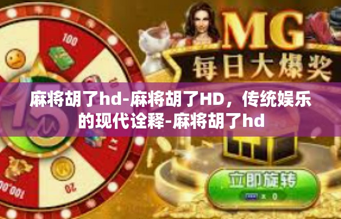 麻将胡了hd-麻将胡了HD，传统娱乐的现代诠释-麻将胡了hd