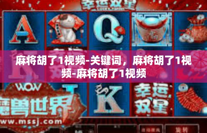 麻将胡了1视频-关键词，麻将胡了1视频-麻将胡了1视频