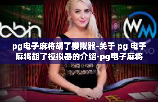 pg电子麻将胡了模拟器-关于 pg 电子麻将胡了模拟器的介绍-pg电子麻将胡了模拟器