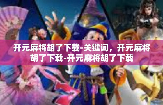开元麻将胡了下载-关键词，开元麻将胡了下载-开元麻将胡了下载