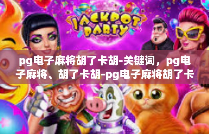 pg电子麻将胡了卡胡-关键词，pg电子麻将、胡了卡胡-pg电子麻将胡了卡胡