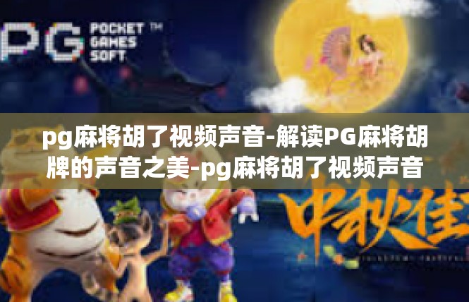 pg麻将胡了视频声音-解读PG麻将胡牌的声音之美-pg麻将胡了视频声音