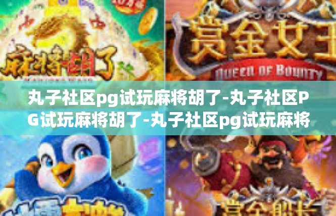丸子社区pg试玩麻将胡了-丸子社区PG试玩麻将胡了-丸子社区pg试玩麻将胡了